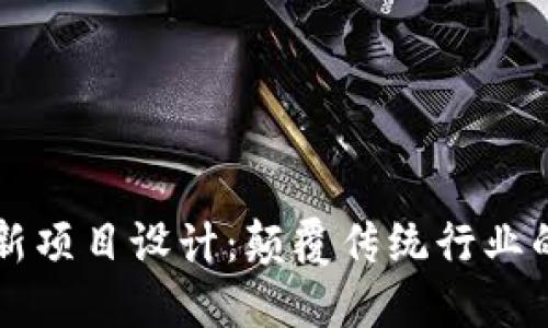 区块链创新项目设计：颠覆传统行业的未来蓝图