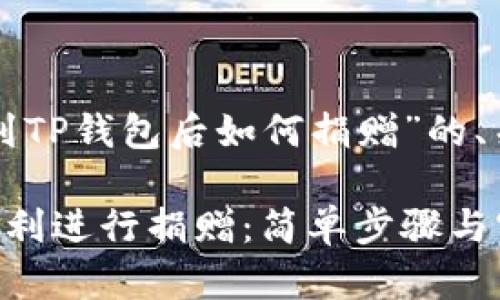 下面是围绕“连接到TP钱包后如何捐赠”的、关键词和内容大纲。

如何在TP钱包中顺利进行捐赠：简单步骤与实用技巧