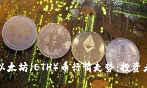 全面解析以太坊（ETH）币行情走势：投资者必读指南