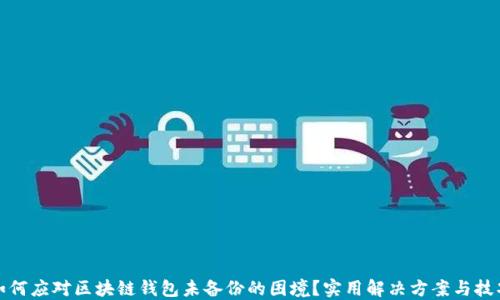 
如何应对区块链钱包未备份的困境？实用解决方案与技巧