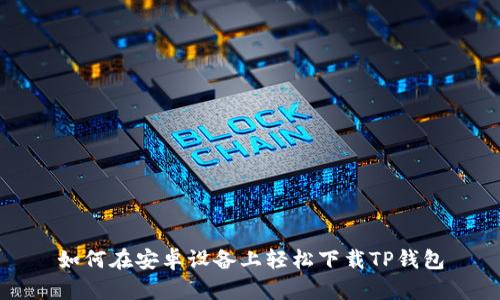 如何在安卓设备上轻松下载TP钱包