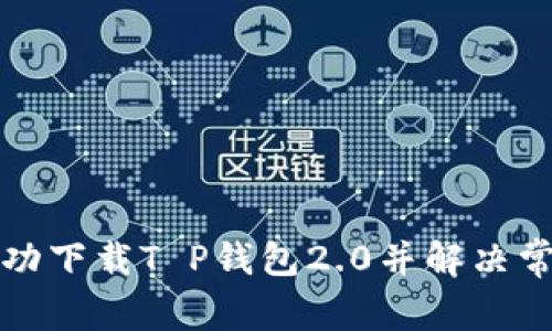 如何成功下载T P钱包2.0并解决常见问题