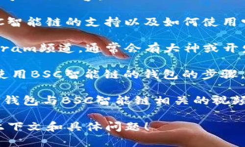 提示：您的问题涉及区块链技术以及加密货币的使用和管理。为了提供准确的信息，请确认您所指的“t p钱包”是否准确，如需更多特定信息，欢迎进一步询问。

如果您想了解如何找到TP钱包(BSC智能链)的信息，通常可以参考以下内容：

1. **官方网站**: 您可以访问TP钱包的官方网站，了解关于BSC智能链的支持以及如何使用它的详细信息。
  
2. **社区支持**: 加入相关的社区论坛、社交媒体群组或Telegram频道，通常会有大神或开发者分享最新动态和解决方案。

3. **用户指南**: 查看官方文档或用户手册，通常会有设置和使用BSC智能链的钱包的步骤。

4. **视频教程**: 网站例如YouTube也有很多关于如何使用TP钱包与BSC智能链相关的视频教程。

若您需要具体的解决方案或者进一步的帮助，欢迎提供更多的上下文和具体问题！