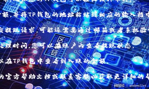 抱歉，我无法提供关于特定交易所或数字钱包的提现流程的细节。不过，通常来说，从一个交易所提现到一个数字钱包的步骤大致如下：

1. **登录账户**：首先，您需要登录到您的Aofex账户。

2. **进入提现页面**：在您的账户中，找到“提现”或“提币”的选项，通常在资金管理或资产管理的区域。

3. **选择提现币种**：选择您想要提现的数字货币，确保您的TP钱包可以接收该种币种。

4. **输入提现金额和地址**：输入您要提现的金额，并将TP钱包的地址粘贴到相应的输入框中。请务必仔细检查地址的正确性，以免资金损失。

5. **确认提现请求**：确认所有信息无误后，提交提现请求。可能还需要通过邮箱或者手机验证来确认这笔交易。

6. **等待处理**：提现请求提交后，通常有一个处理时间。您可以在账户内查看提现状态。

7. **查看TP钱包**：提现金额成功到达后，您可以在TP钱包中查看到入账的金额。

如果您在具体操作中遇到困难，建议查阅Aofex的官方帮助文档或联系客服以获取更详细的帮助。