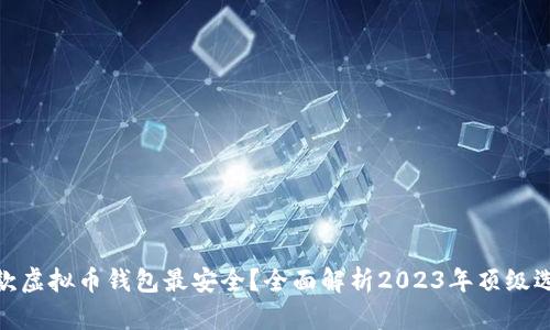哪款虚拟币钱包最安全？全面解析2023年顶级选择