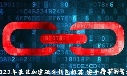 
2023年最佳加密硬件钱包推荐：安全持币的首选