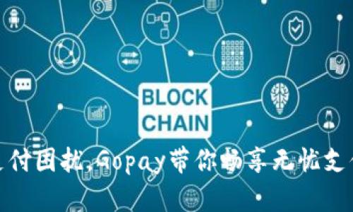 解决支付困扰，Gopay带你畅享无忧支付体验