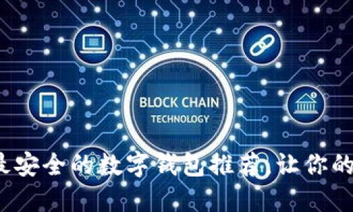 2023年最安全的数字钱包推荐，让你的资产无忧