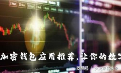 2023年十大加密钱包应用推荐，让你的数字资产更安全