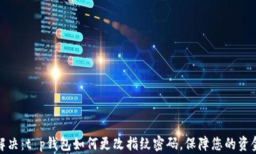 
轻松解决：t p钱包如何更改指纹密码，保障您的资金安全