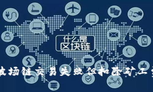 解决TP钱包波场链交易失败但扣除矿工费的终极指南