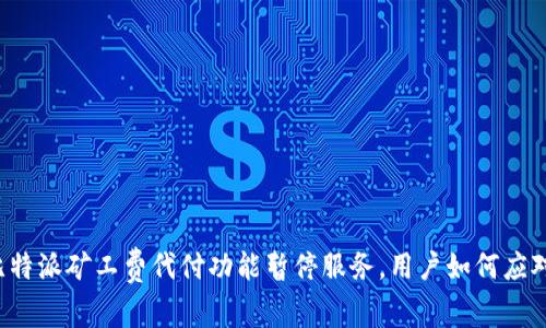 比特派矿工费代付功能暂停服务，用户如何应对？