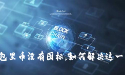 区块链钱包里币没有图标，如何解决这一常见问题？