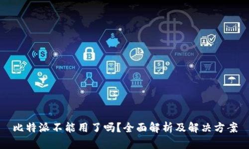 比特派不能用了吗？全面解析及解决方案