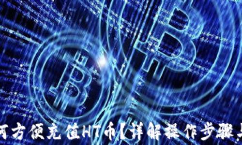 
TP钱包如何方便充值HT币？详解操作步骤与注意事项