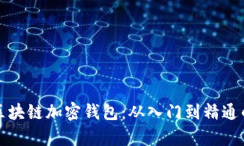 全面了解区块链加密钱包：从入门到精通的实用教学