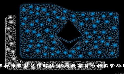虚拟币最新法律解读：把握数字货币的监管脉动