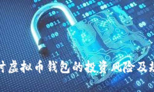 深入探讨虚拟币钱包的投资风险及规避策略