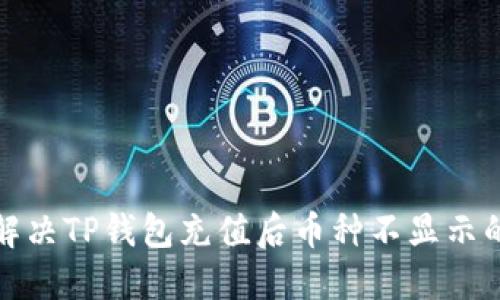 如何解决TP钱包充值后币种不显示的问题