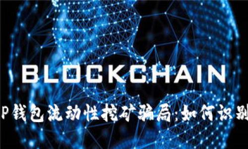 揭秘T P钱包流动性挖矿骗局：如何识别与防范