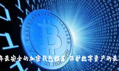 2023年最安全的加密钱包推荐：保护数字资产的最佳选择