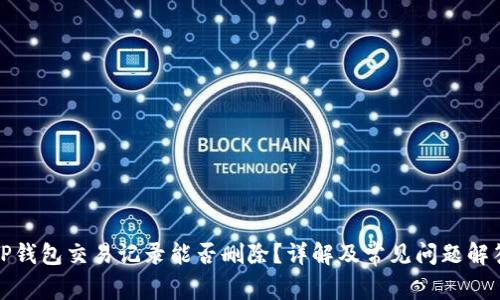 TP钱包交易记录能否删除？详解及常见问题解答