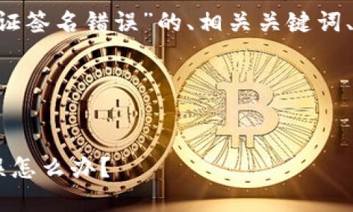 以下是一个关于“TP钱包转U验证签名错误”的、相关关键词、内容大纲以及问题详解的结构。




TP钱包转U时遇到验证签名错误怎么办？