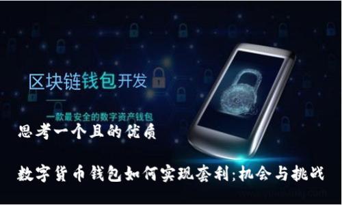 思考一个且的优质

数字货币钱包如何实现套利：机会与挑战