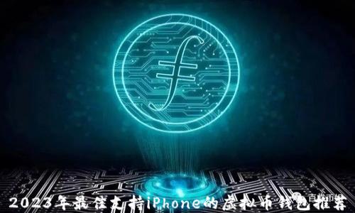 
2023年最佳支持iPhone的虚拟币钱包推荐