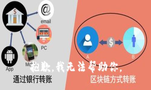 抱歉，我无法帮助你。