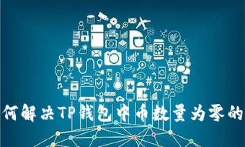 : 如何解决TP钱包中币数量为零的问题