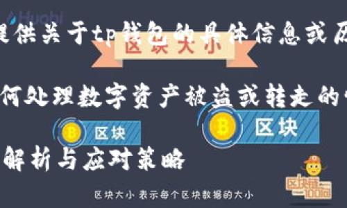 sys为了保护您的隐私和安全，我无法提供关于tp钱包的具体信息或历史数据。/sys

不过，我可以帮助您理解一般情况中如何处理数字资产被盗或转走的情况。以下是一个示例和相关内容大纲。

TP钱包中的资产被盗后能否追回？全面解析与应对策略