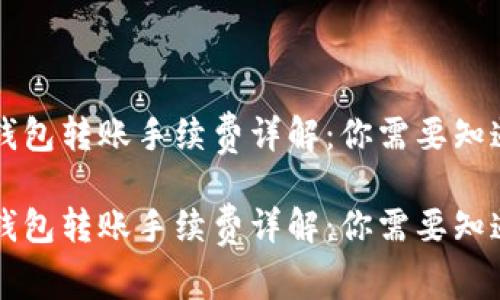 虚拟币钱包转账手续费详解：你需要知道的一切

虚拟币钱包转账手续费详解：你需要知道的一切