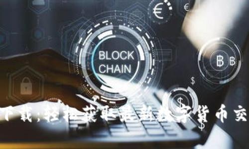 币币app下载：轻松获取最新数字货币交易所信息