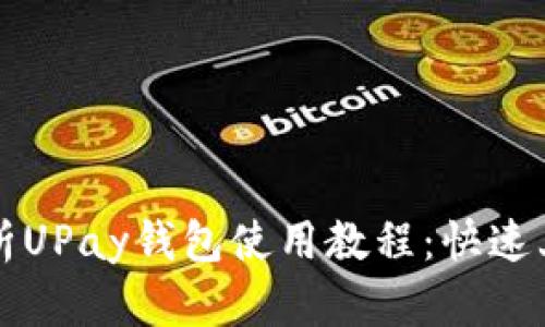 全面解析UPay钱包使用教程：快速上手指南