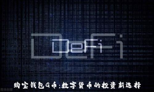   
购宝钱包G币：数字货币的投资新选择