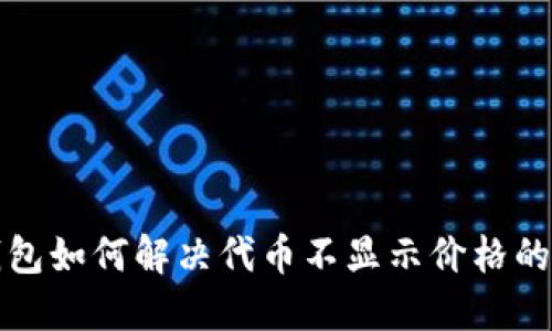 TP钱包如何解决代币不显示价格的问题