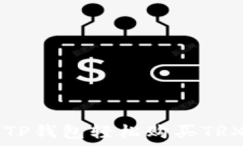  
如何通过TP钱包轻松购买TRX数字货币