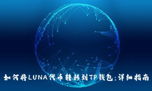 如何将LUNA代币转移到TP钱包：详细指南