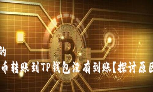 思考一个且的  
为什么SHIB币转账到TP钱包没有到账？探讨原因与解决方案