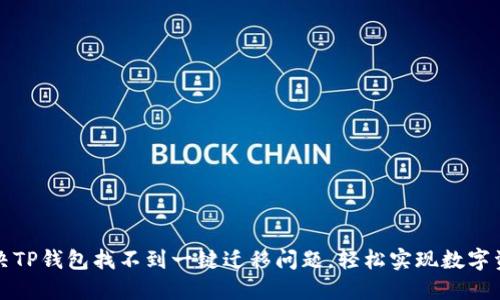 如何解决TP钱包找不到一键迁移问题，轻松实现数字资产转移