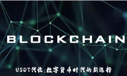   
USDT代收：数字货币时代的新选择