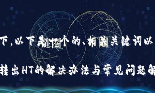 在这一主题下，以下是一个的、相关关键词以及内容大纲。

TP钱包无法转出HT的解决办法与常见问题解析