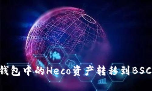 如何将TP钱包中的Heco资产转移到BSC：详细指南