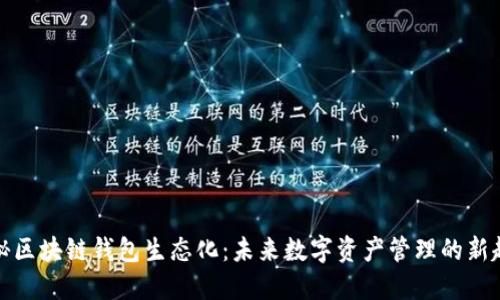 揭秘区块链钱包生态化：未来数字资产管理的新趋势