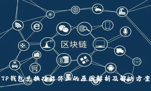 TP钱包兑换功能停止的原因解析及解决方案